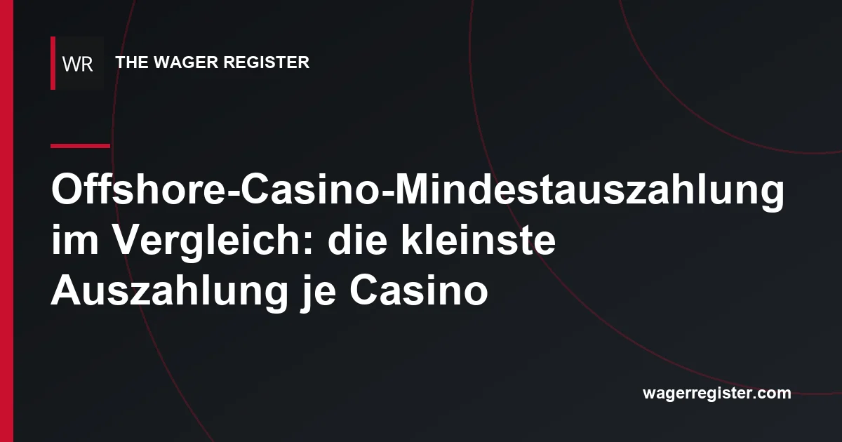 Offshore-Casino-Mindestauszahlung im Vergleich: die kleinste Auszahlung je Casino