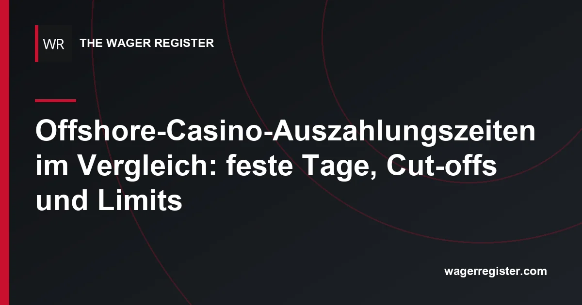 Offshore-Casino-Auszahlungszeiten im Vergleich: feste Tage, Cut-offs und Limits