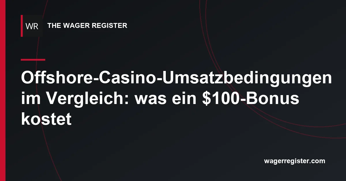 Offshore-Casino-Umsatzbedingungen im Vergleich: was ein $100-Bonus kostet