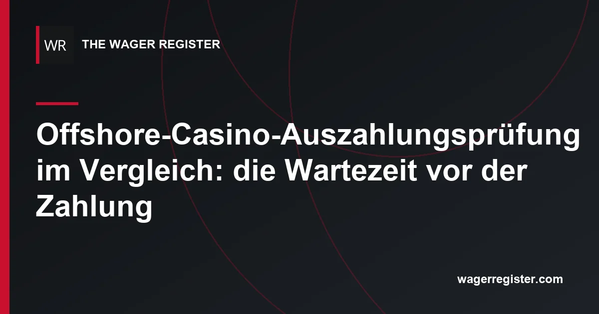 Offshore-Casino-Auszahlungsprüfung im Vergleich: die Wartezeit vor der Zahlung
