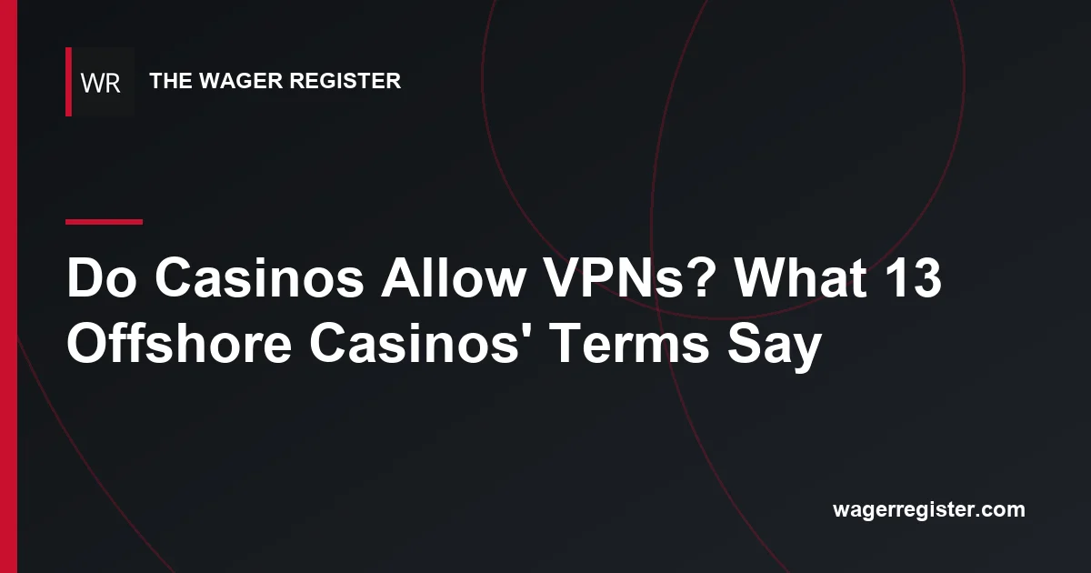 Do Casinos Allow VPNs? What 13 Offshore Casinos' Terms Say