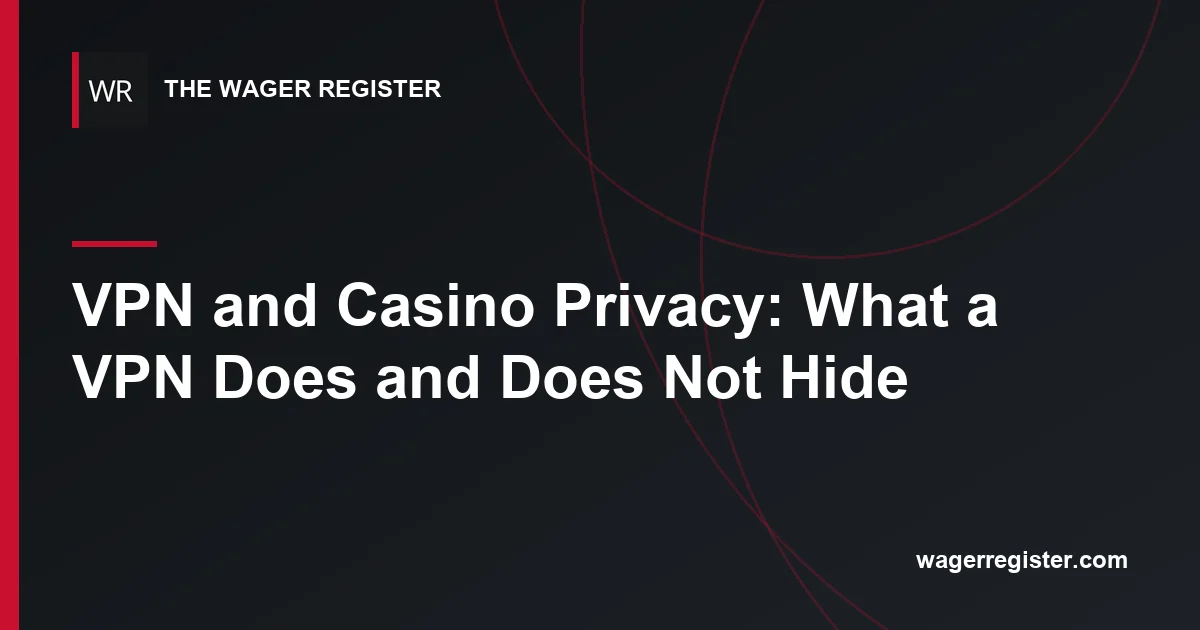 VPN and Casino Privacy: What a VPN Does and Does Not Hide