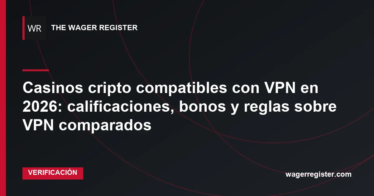 Casinos cripto compatibles con VPN en 2026: calificaciones, bonos y reglas sobre VPN comparados