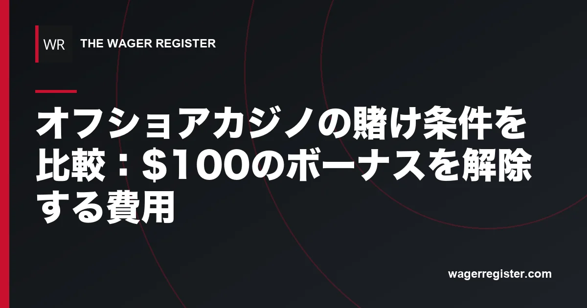 オフショアカジノの賭け条件を比較：$100のボーナスを解除する費用