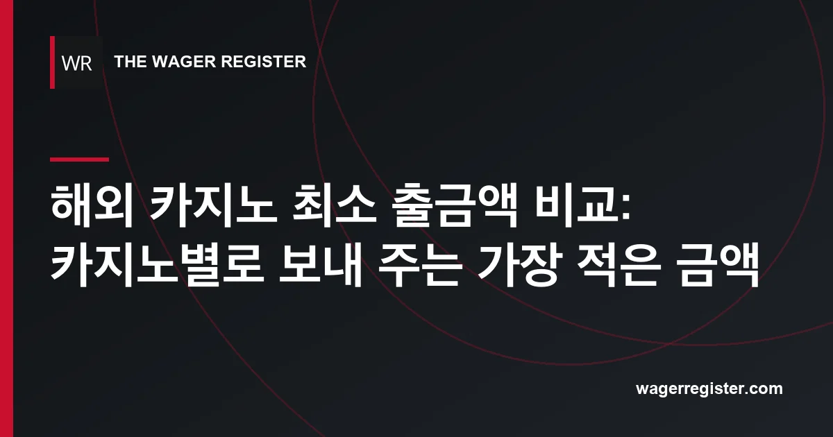해외 카지노 최소 출금액 비교: 카지노별로 보내 주는 가장 적은 금액