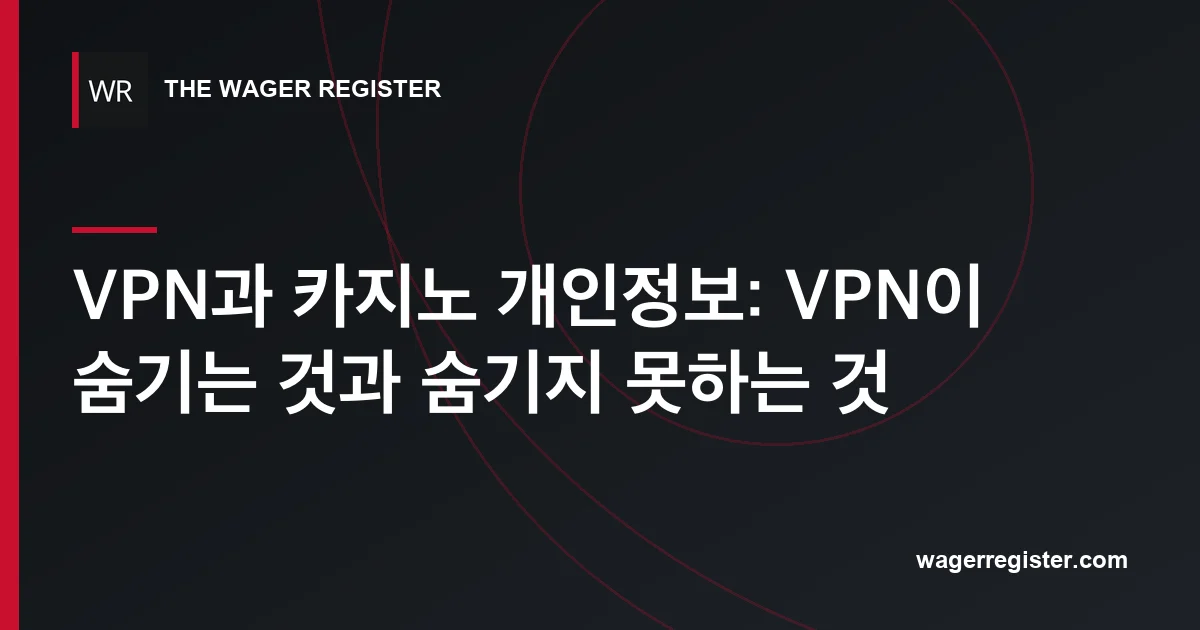 VPN과 카지노 개인정보: VPN이 숨기는 것과 숨기지 못하는 것