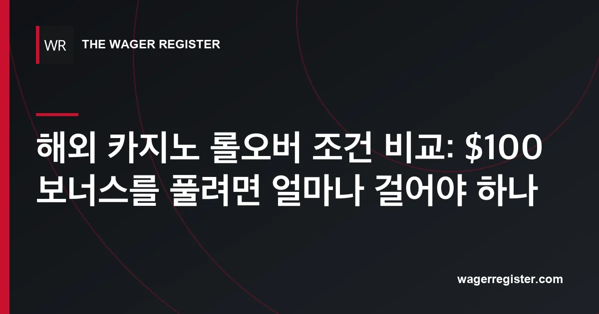 해외 카지노 롤오버 조건 비교: $100 보너스를 풀려면 얼마나 걸어야 하나