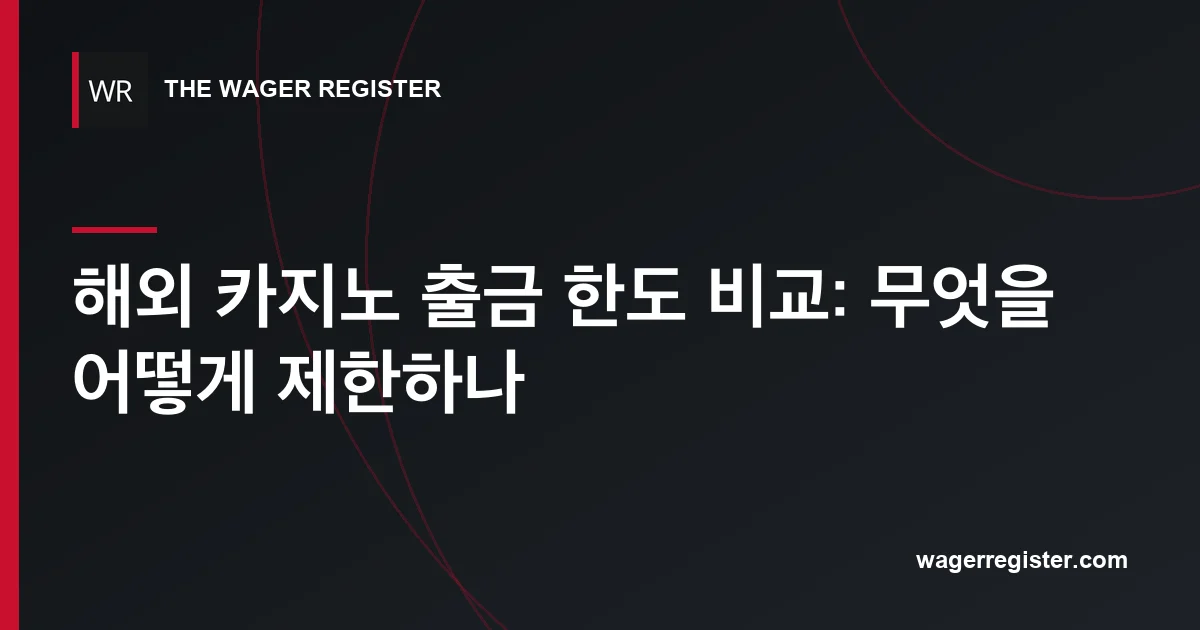 해외 카지노 출금 한도 비교: 무엇을 어떻게 제한하나