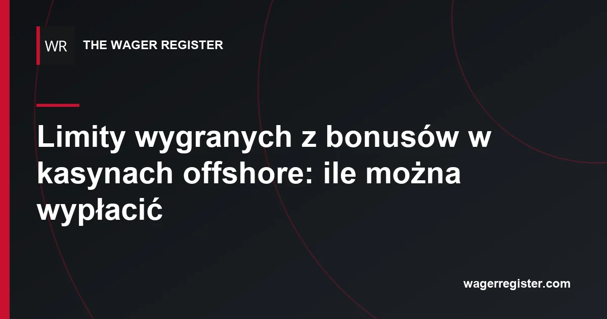 Limity wygranych z bonusów w kasynach offshore: ile można wypłacić