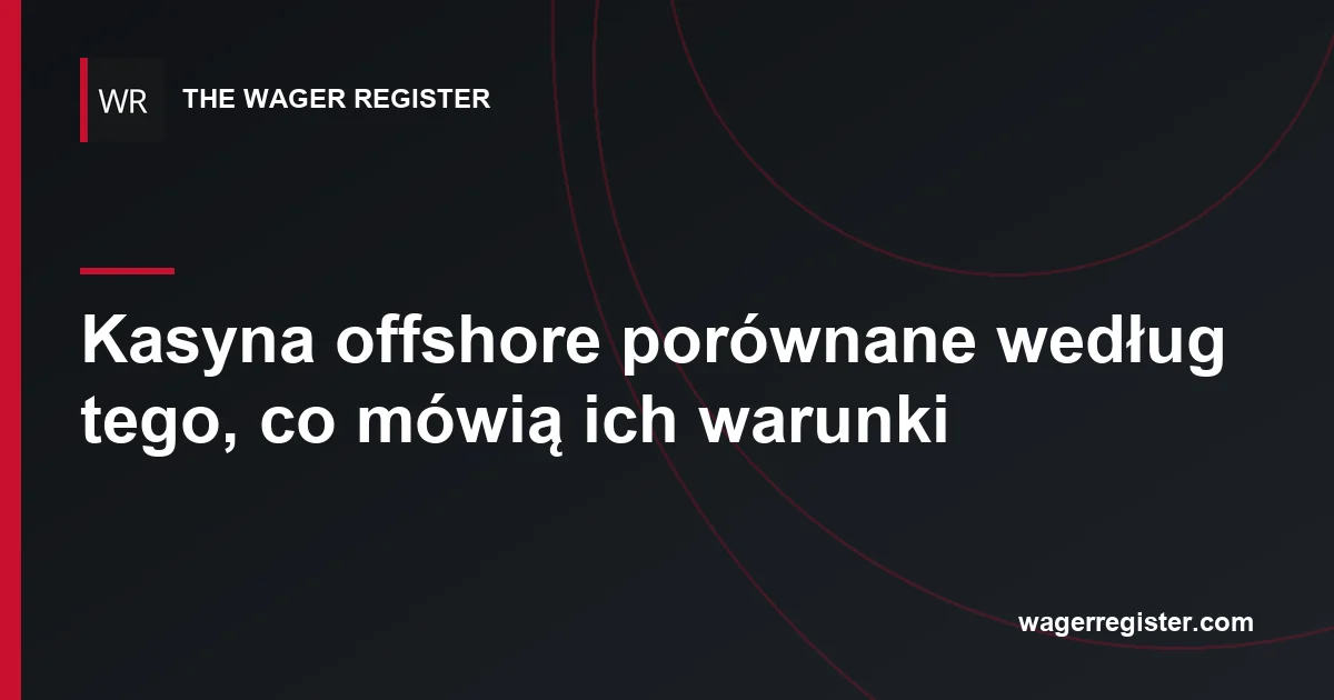 Kasyna offshore porównane według tego, co mówią ich warunki