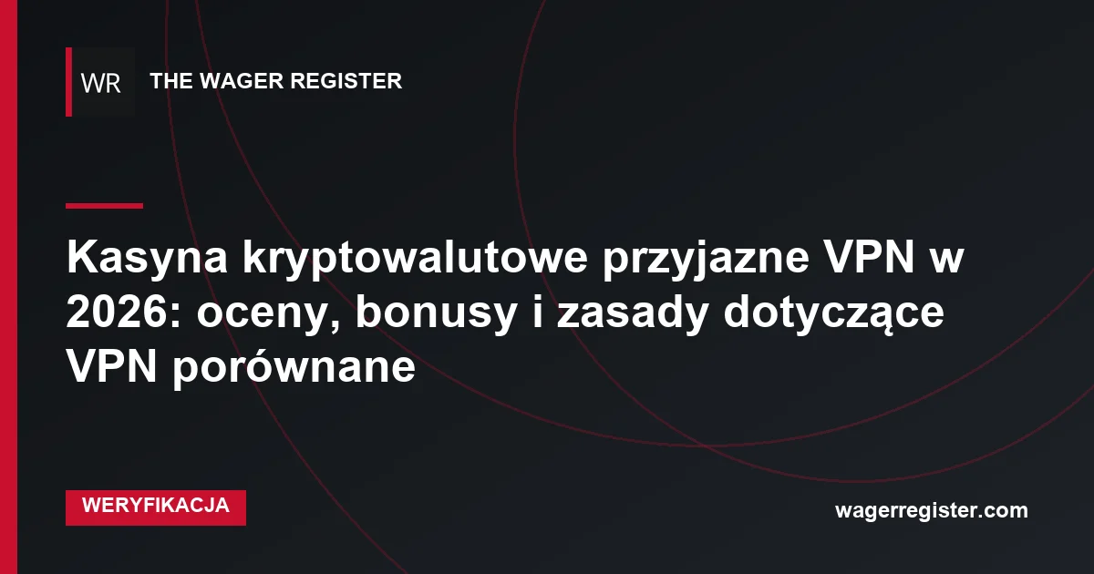 Kasyna kryptowalutowe przyjazne VPN w 2026: oceny, bonusy i zasady dotyczące VPN porównane