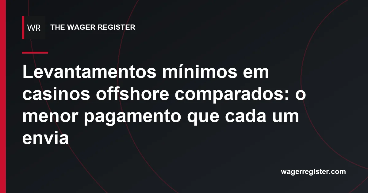Levantamentos mínimos em casinos offshore comparados: o menor pagamento que cada um envia