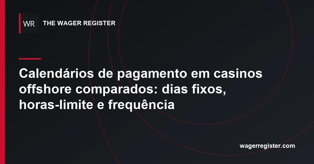 Calendários de pagamento em casinos offshore comparados: dias fixos, horas-limite e frequência