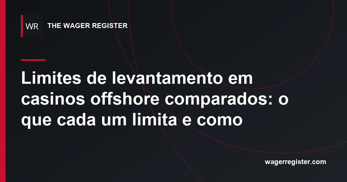 Limites de levantamento em casinos offshore comparados: o que cada um limita e como