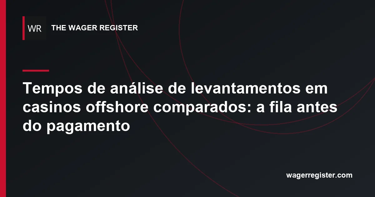 Tempos de análise de levantamentos em casinos offshore comparados: a fila antes do pagamento
