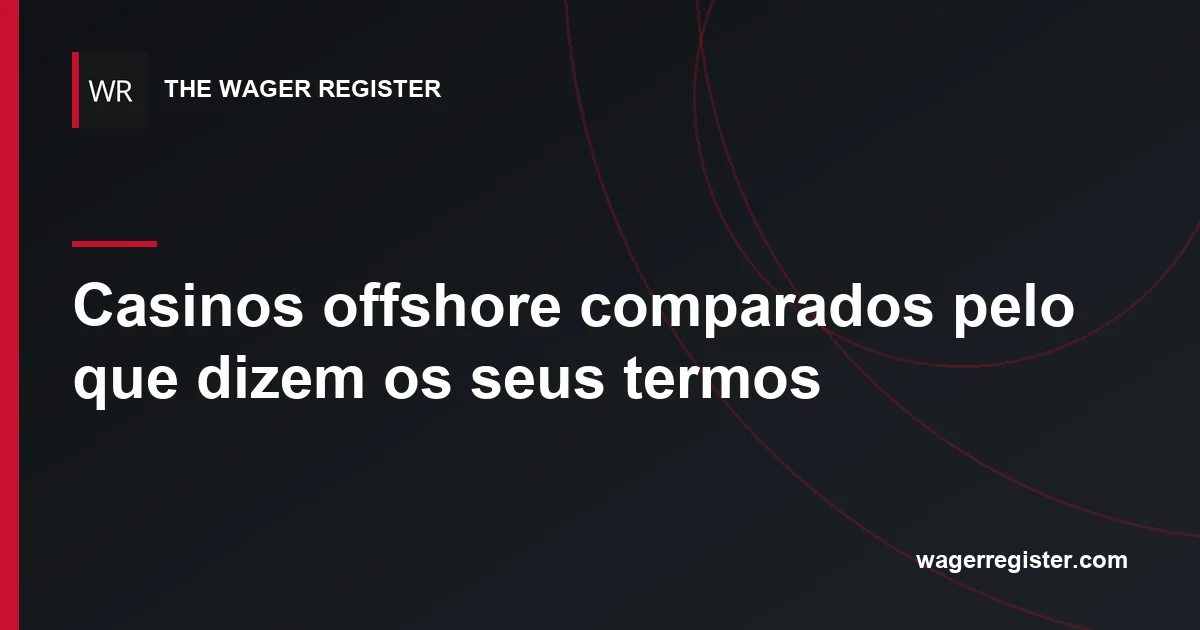 Casinos offshore comparados pelo que dizem os seus termos