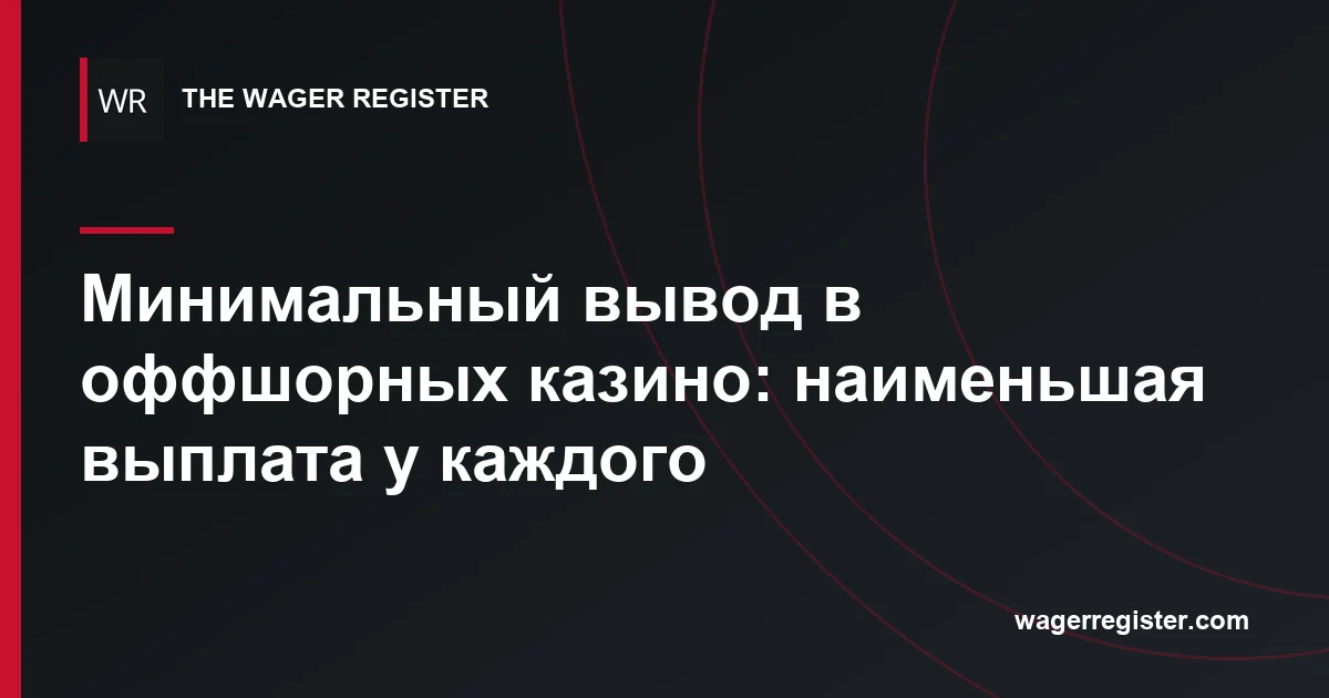 Минимальный вывод в оффшорных казино: наименьшая выплата у каждого