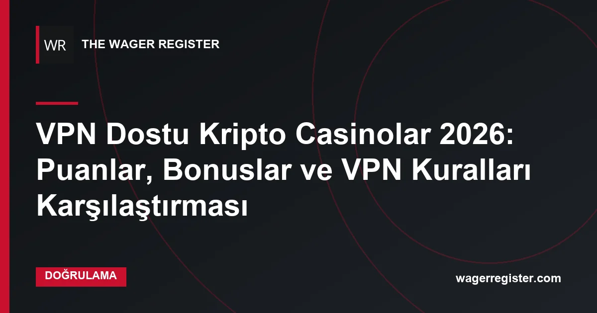 VPN Dostu Kripto Casinolar 2026: Puanlar, Bonuslar ve VPN Kuralları Karşılaştırması