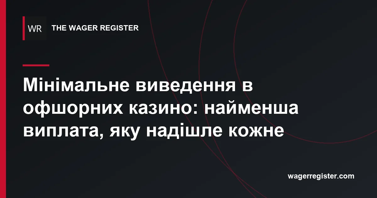 Мінімальне виведення в офшорних казино: найменша виплата, яку надішле кожне